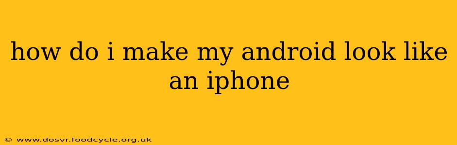 how do i make my android look like an iphone