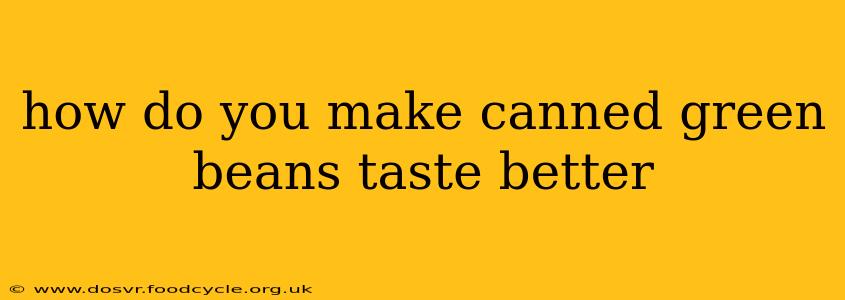 how do you make canned green beans taste better