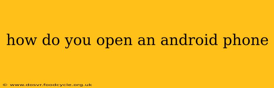 how do you open an android phone