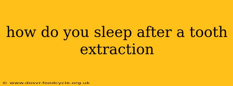 how do you sleep after a tooth extraction