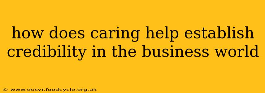 how does caring help establish credibility in the business world