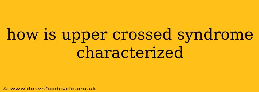 how is upper crossed syndrome characterized