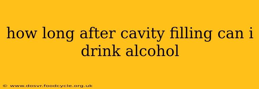 how long after cavity filling can i drink alcohol