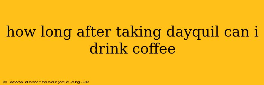 how long after taking dayquil can i drink coffee