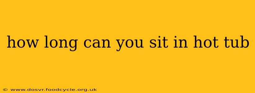 how long can you sit in hot tub