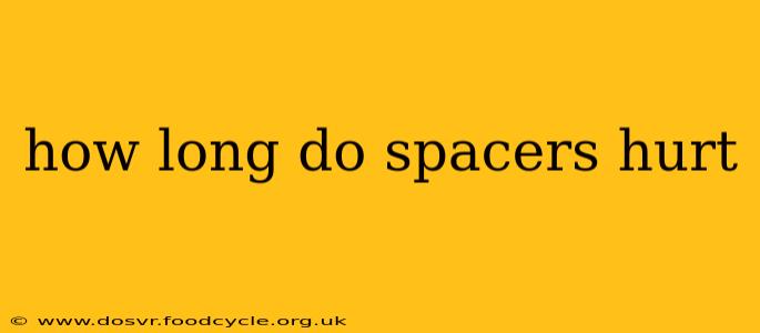 how long do spacers hurt