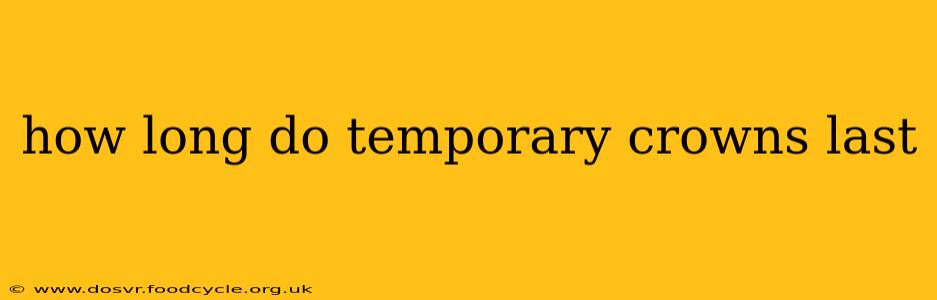 how long do temporary crowns last