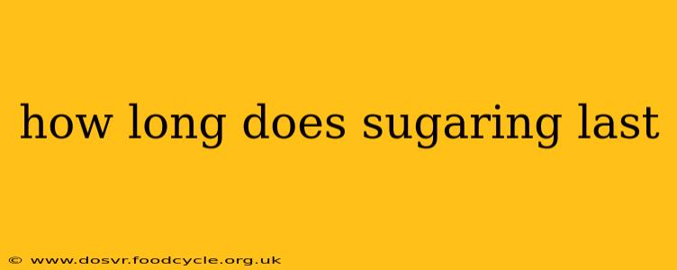 how long does sugaring last