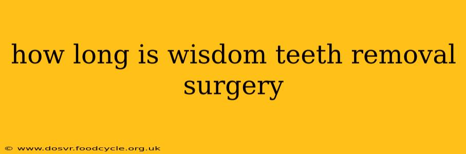 how long is wisdom teeth removal surgery