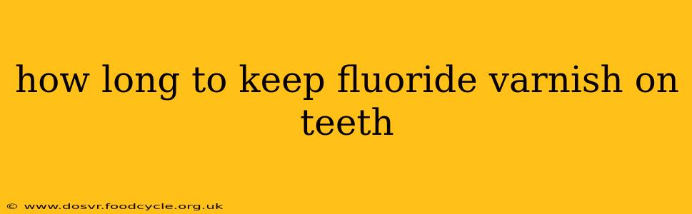 how long to keep fluoride varnish on teeth