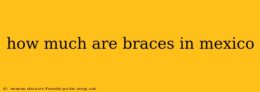 how much are braces in mexico