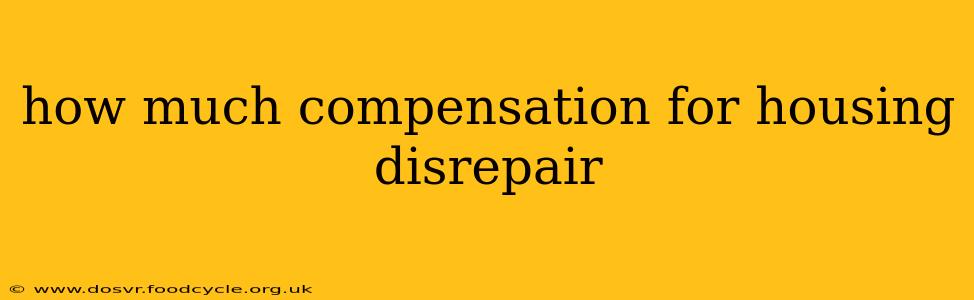 how much compensation for housing disrepair
