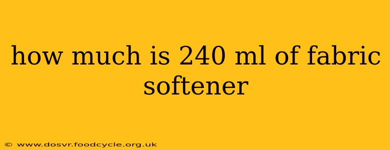 how much is 240 ml of fabric softener