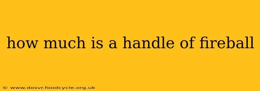 how much is a handle of fireball