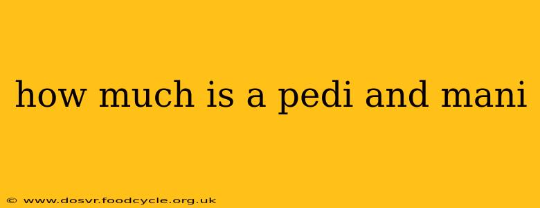 how much is a pedi and mani