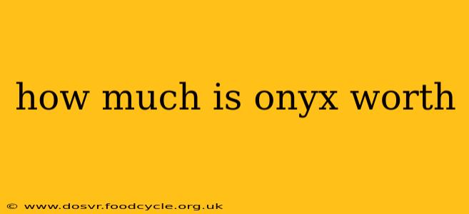 how much is onyx worth