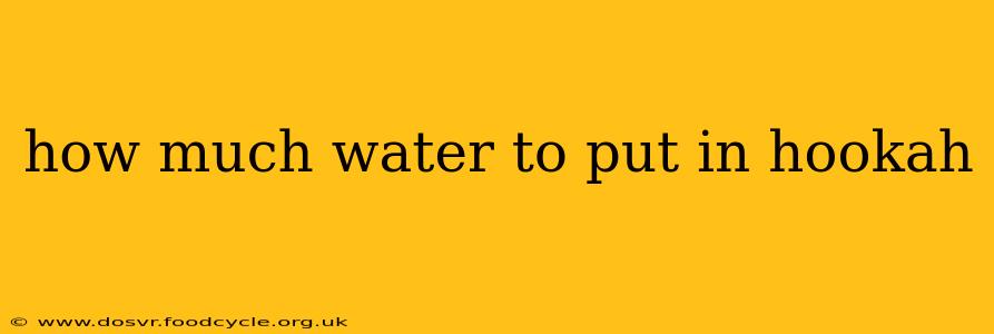 how much water to put in hookah