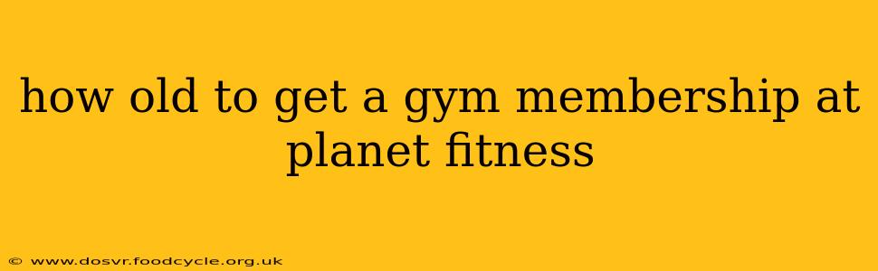 how old to get a gym membership at planet fitness
