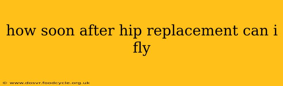 how soon after hip replacement can i fly