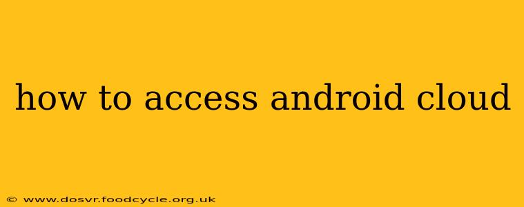 how to access android cloud