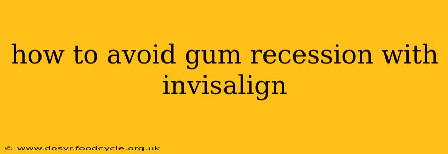 how to avoid gum recession with invisalign