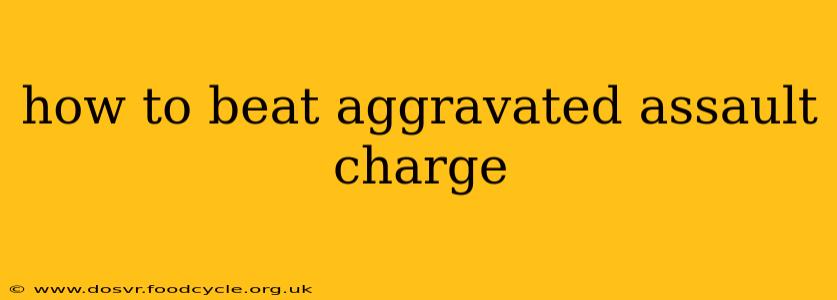 how to beat aggravated assault charge