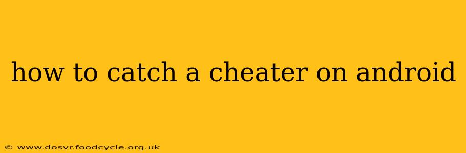 how to catch a cheater on android