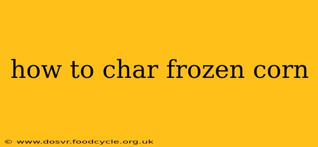 how to char frozen corn