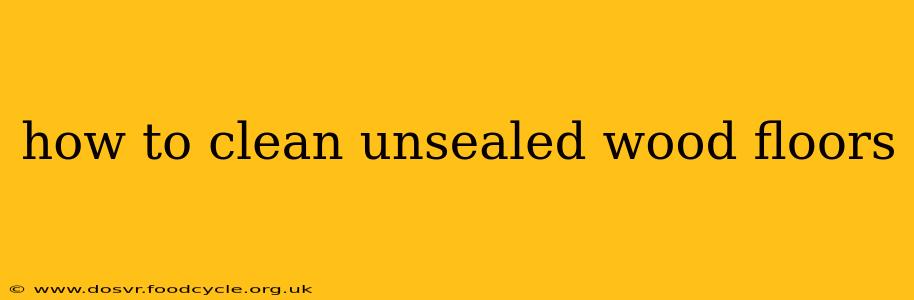 how to clean unsealed wood floors