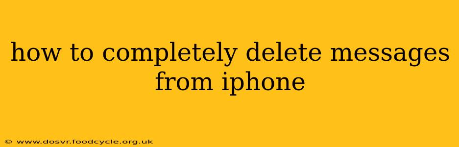 how to completely delete messages from iphone