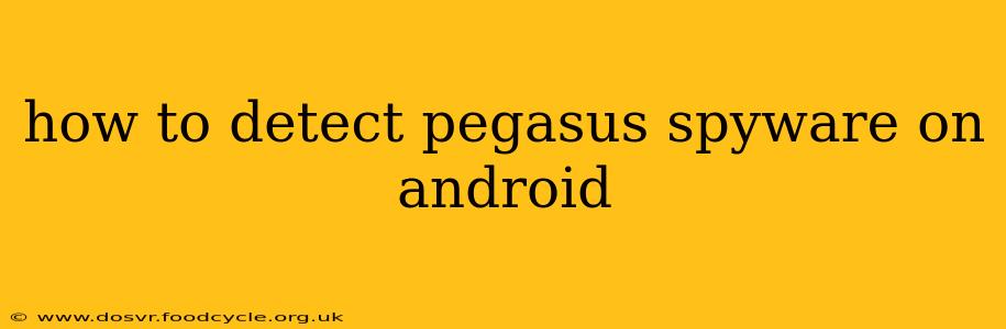 how to detect pegasus spyware on android