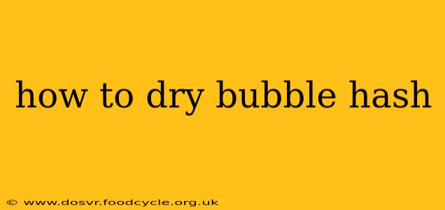 how to dry bubble hash