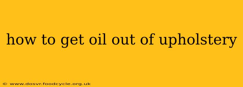 how to get oil out of upholstery
