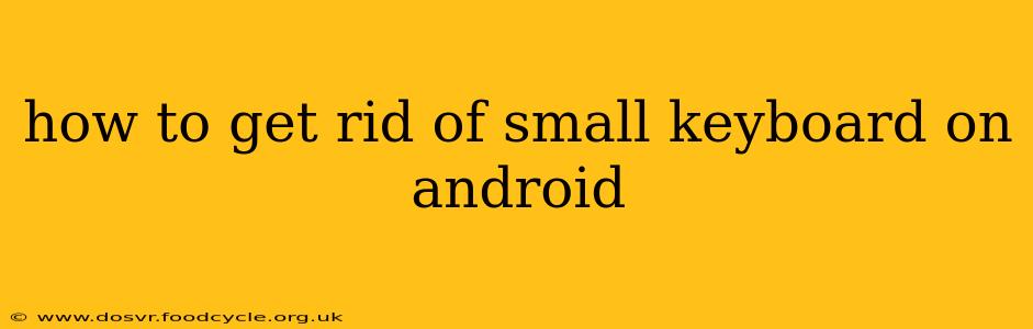 how to get rid of small keyboard on android