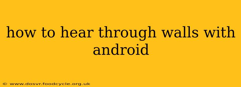 how to hear through walls with android
