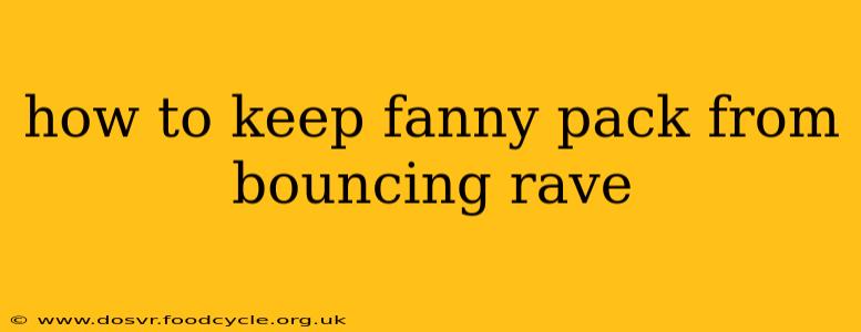 how to keep fanny pack from bouncing rave