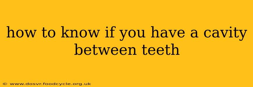 how to know if you have a cavity between teeth