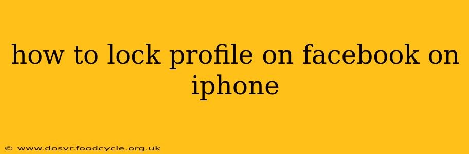 how to lock profile on facebook on iphone