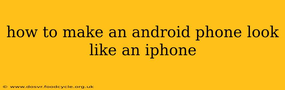 how to make an android phone look like an iphone