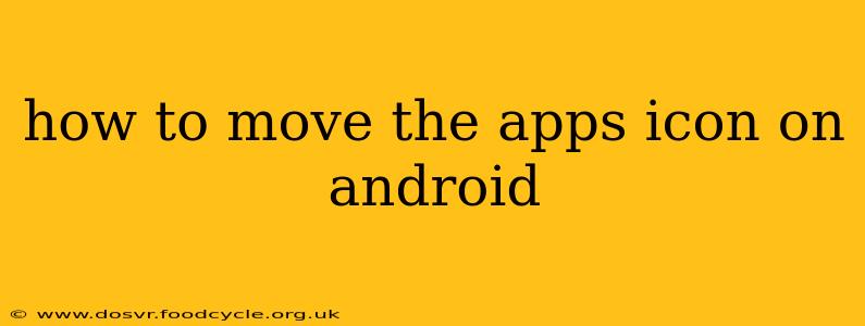 how to move the apps icon on android