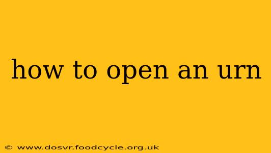 how to open an urn