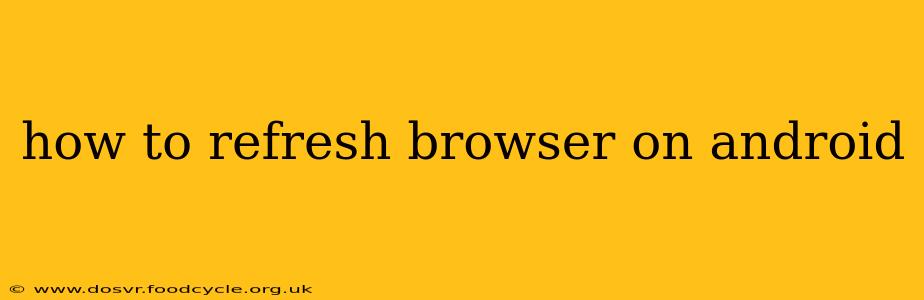 how to refresh browser on android