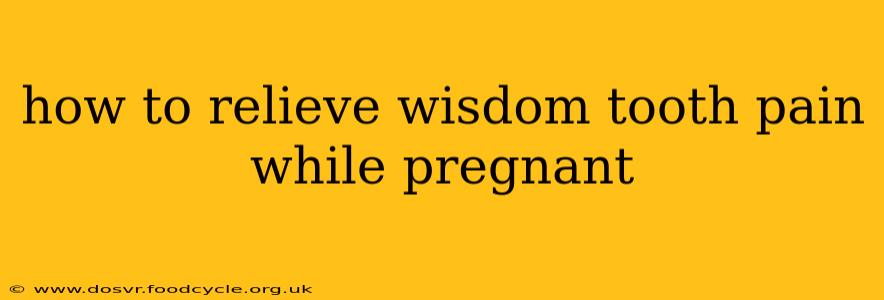 how to relieve wisdom tooth pain while pregnant