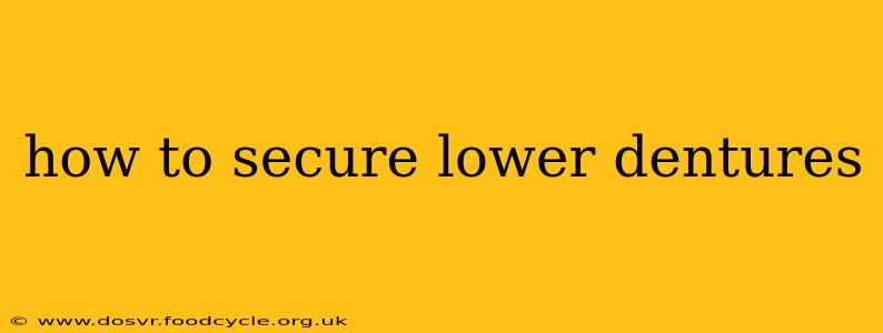 how to secure lower dentures