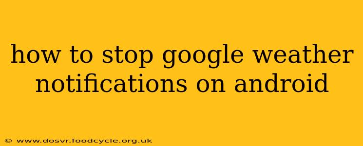 how to stop google weather notifications on android