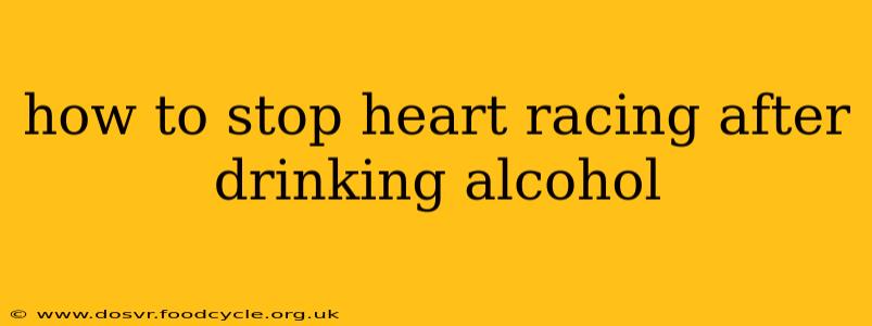 how to stop heart racing after drinking alcohol