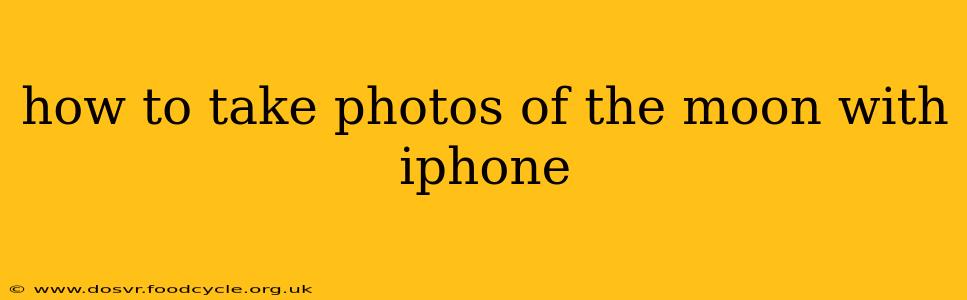 how to take photos of the moon with iphone
