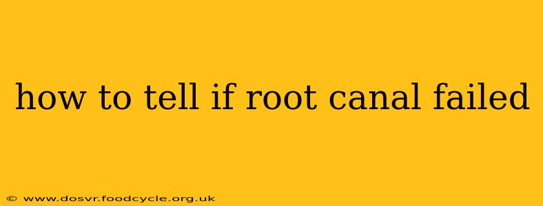 how to tell if root canal failed