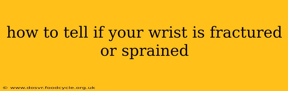 how to tell if your wrist is fractured or sprained