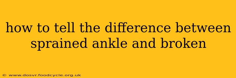 how to tell the difference between sprained ankle and broken
